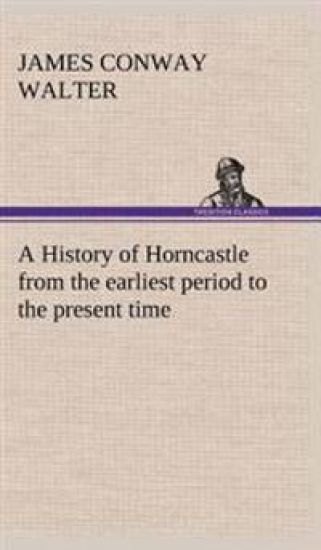 A History of Horncastle from the earliest period to the present time