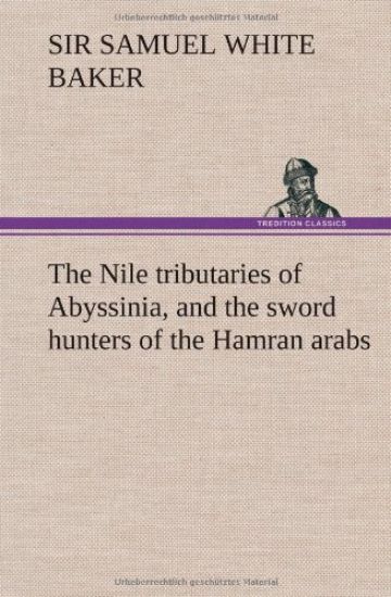 The Nile tributaries of Abyssinia, and the sword hunters of the Hamran arabs