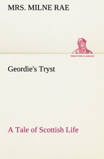 Geordie's Tryst A Tale of Scottish Life