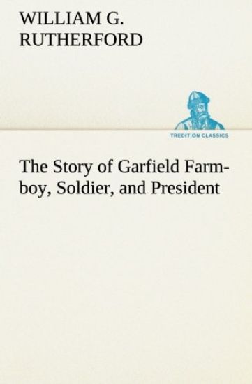 The Story of Garfield Farm-boy, Soldier, and President
