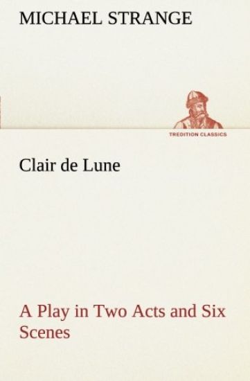 Clair de Lune A Play in Two Acts and Six Scenes