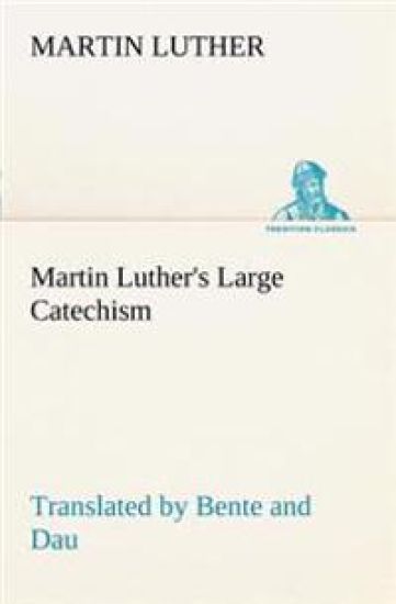 Martin Luther's Large Catechism, translated by Bente and Dau