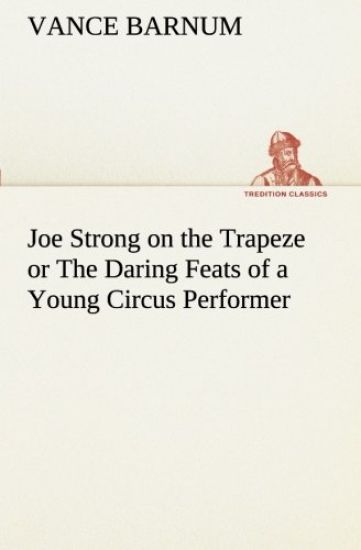 Joe Strong on the Trapeze or The Daring Feats of a Young Circus Performer