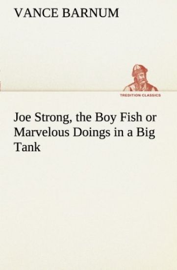 Joe Strong, the Boy Fish or Marvelous Doings in a Big Tank