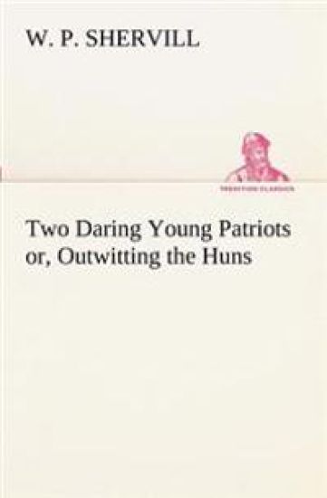 Two Daring Young Patriots or, Outwitting the Huns