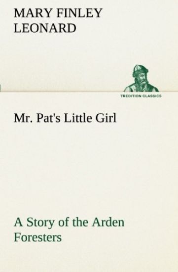 Mr. Pat's Little Girl A Story of the Arden Foresters