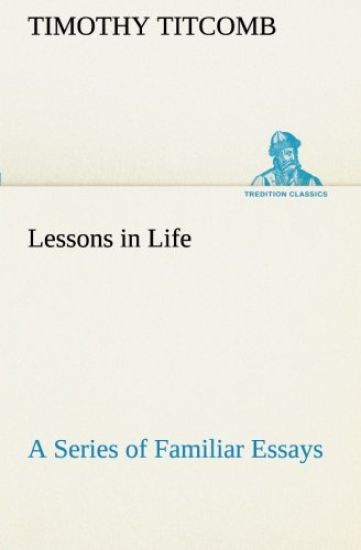 Lessons in Life A Series of Familiar Essays