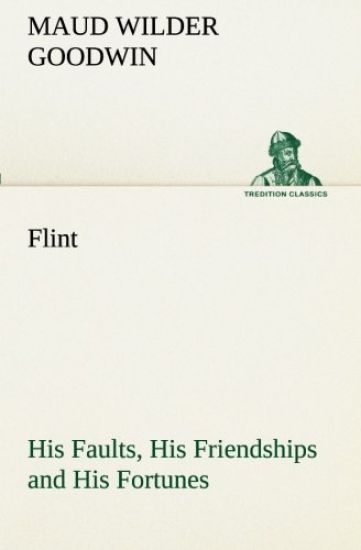 Flint His Faults, His Friendships and His Fortunes