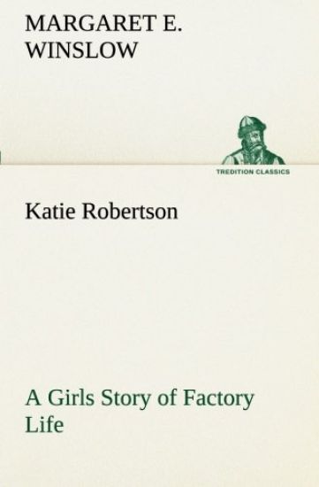 Katie Robertson A Girls Story of Factory Life