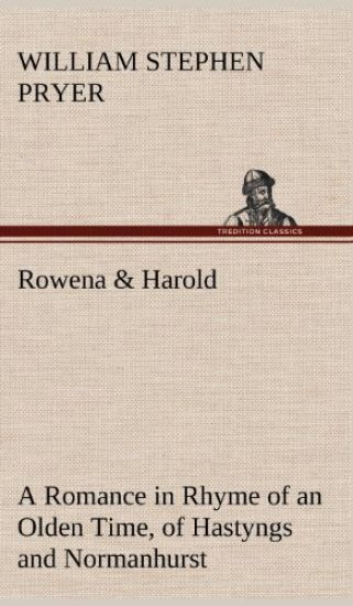 Rowena & Harold A Romance in Rhyme of an Olden Time, of Hastyngs and Normanhurst