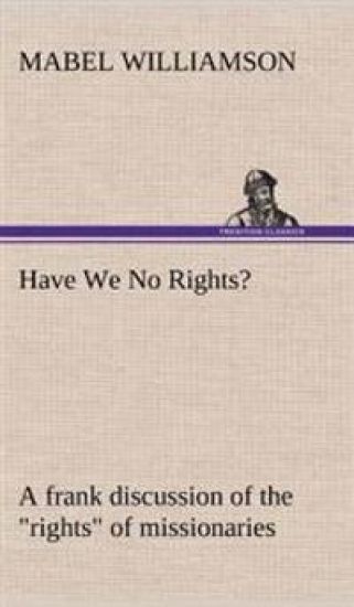 Have We No Rights? A frank discussion of the "rights" of missionaries