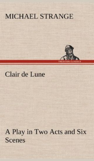 Clair de Lune A Play in Two Acts and Six Scenes