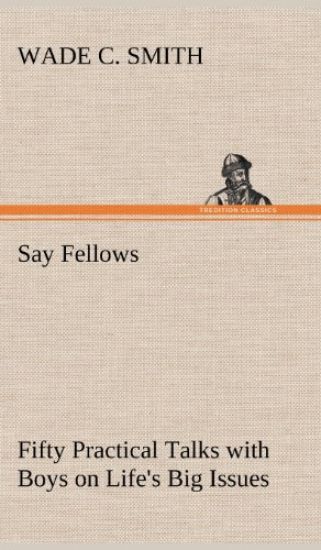 Say Fellows- Fifty Practical Talks with Boys on Life's Big Issues