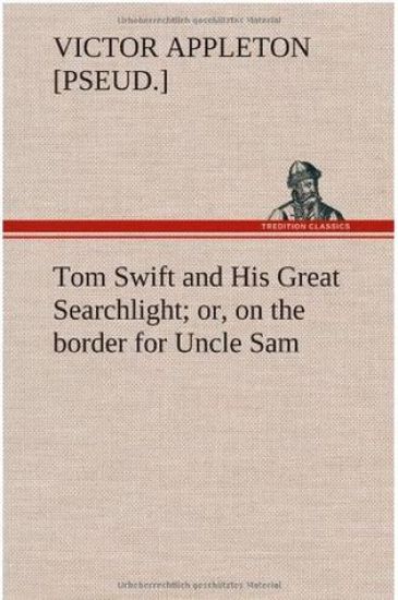 Tom Swift and His Great Searchlight; or, on the border for Uncle Sam