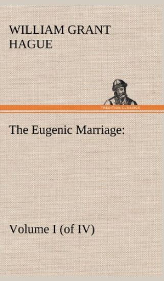 The Eugenic Marriage, Volume I. (of IV.) A Personal Guide to the New Science of Better Living and Better Babies