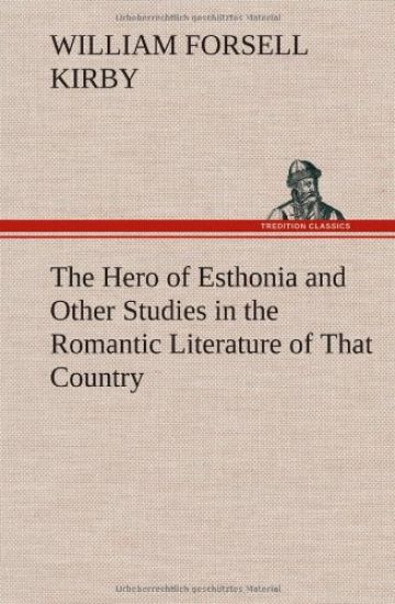 The Hero of Esthonia and Other Studies in the Romantic Literature of That Country