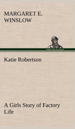 Katie Robertson A Girls Story of Factory Life