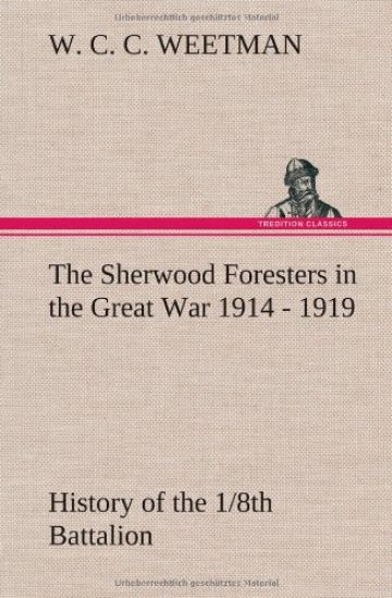 The Sherwood Foresters in the Great War 1914 - 1919 History of the 1/8th Battalion