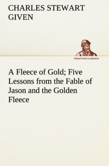 A Fleece of Gold Five Lessons from the Fable of Jason and the Golden Fleece