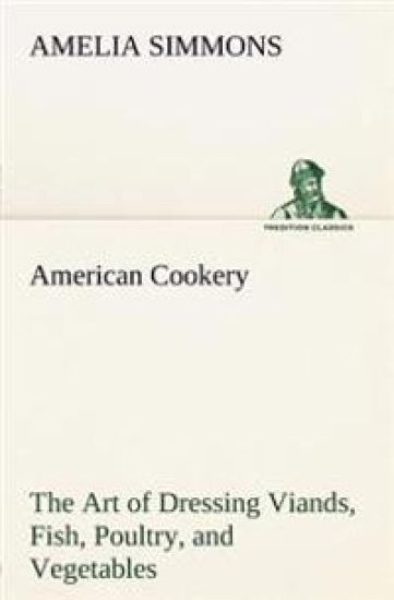 American Cookery The Art of Dressing Viands, Fish, Poultry, and Vegetables