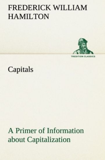 Capitals A Primer of Information about Capitalization with some Practical Typographic Hints as to the Use of Capitals