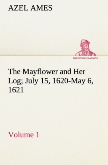 The Mayflower and Her Log July 15, 1620-May 6, 1621 - Volume 1