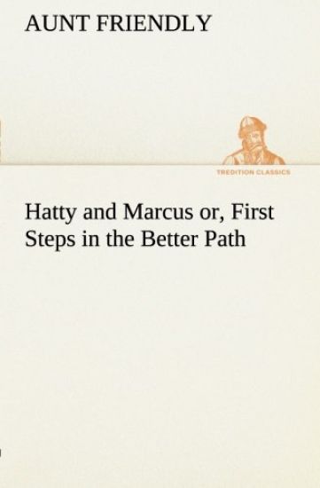Hatty and Marcus or, First Steps in the Better Path