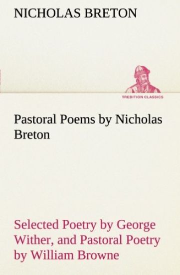 Pastoral Poems by Nicholas Breton, Selected Poetry by George Wither, and Pastoral Poetry by William Browne (of Tavistock)