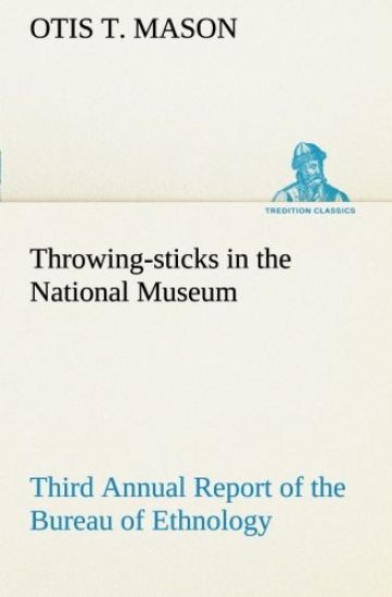 Throwing-sticks in the National Museum Third Annual Report of the Bureau of Ethnology to the Secretary of the Smithsonian Institution, 1883-'84, Government Printing Office, Washington, 1890, pages 279-289