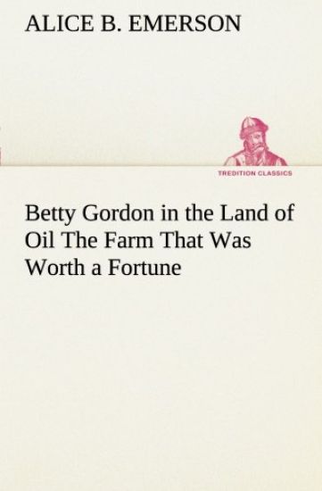 Betty Gordon in the Land of Oil The Farm That Was Worth a Fortune
