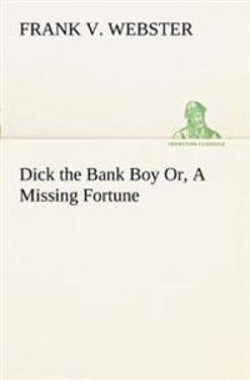 Dick the Bank Boy Or, A Missing Fortune