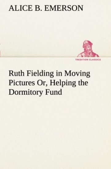 Ruth Fielding in Moving Pictures Or, Helping the Dormitory Fund