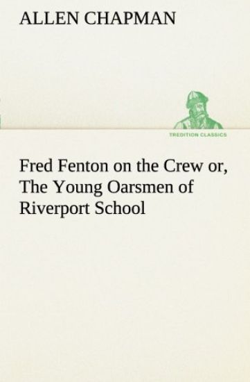 Fred Fenton on the Crew or, The Young Oarsmen of Riverport School