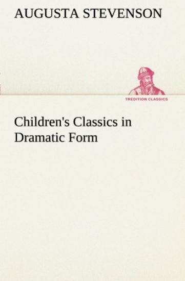 Children's Classics in Dramatic Form