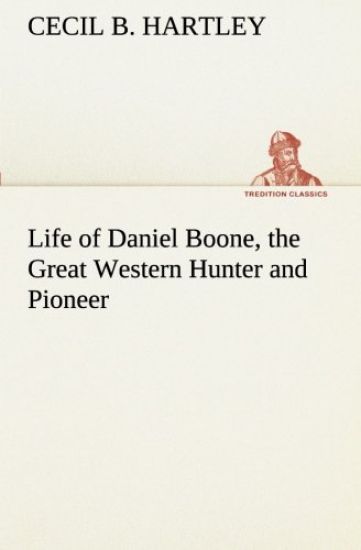 Life of Daniel Boone, the Great Western Hunter and Pioneer