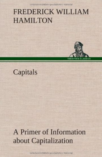Capitals A Primer of Information about Capitalization with some Practical Typographic Hints as to the Use of Capitals