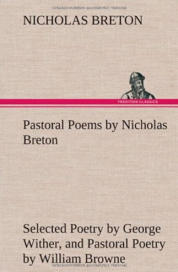 Pastoral Poems by Nicholas Breton, Selected Poetry by George Wither, and Pastoral Poetry by William Browne (of Tavistock)