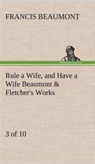 Rule a Wife, and Have a Wife Beaumont & Fletcher's Works (3 of 10)