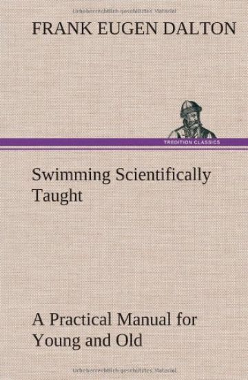 Swimming Scientifically Taught A Practical Manual for Young and Old