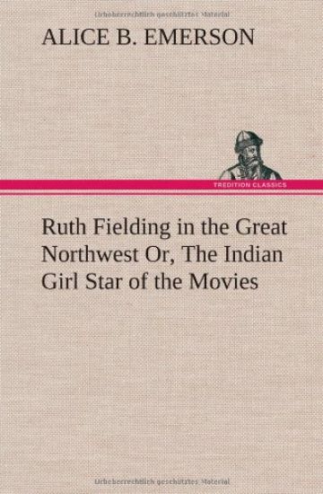 Ruth Fielding in the Great Northwest Or, The Indian Girl Star of the Movies