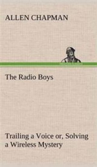 The Radio Boys Trailing a Voice or, Solving a Wireless Mystery