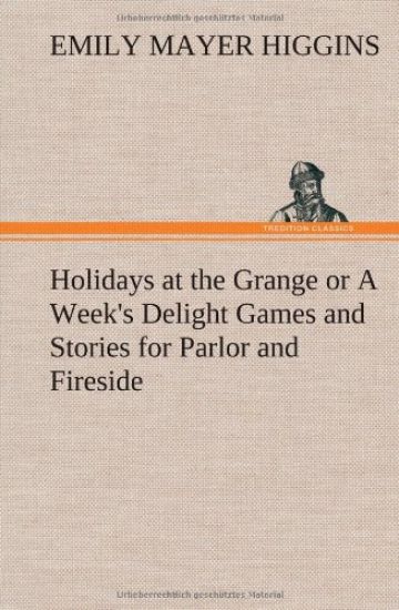 Holidays at the Grange or A Week's Delight Games and Stories for Parlor and Fireside