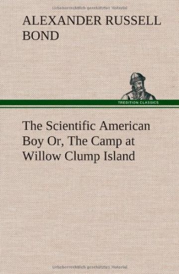 The Scientific American Boy Or, The Camp at Willow Clump Island