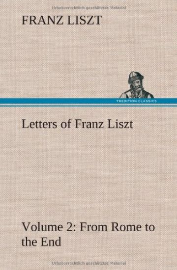 Letters of Franz Liszt -- Volume 2 from Rome to the End