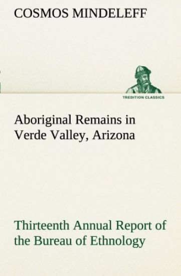 Aboriginal Remains in Verde Valley, Arizona Thirteenth Annual Report of the Bureau of Ethnology to the Secretary of the Smithsonian Institution, 1891-92, Government Printing Office, Washington, 1896, pages 179-262