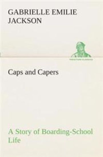 Caps and Capers A Story of Boarding-School Life