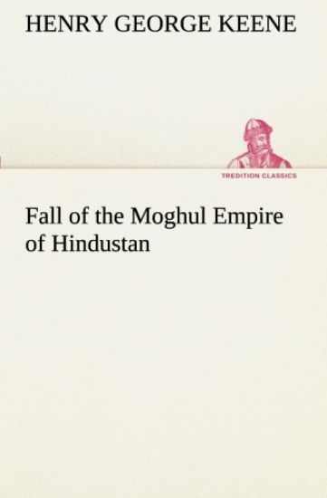 Fall of the Moghul Empire of Hindustan