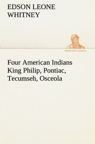 Four American Indians King Philip, Pontiac, Tecumseh, Osceola