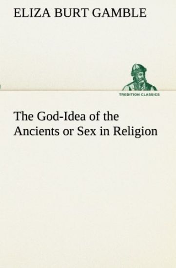 The God-Idea of the Ancients or Sex in Religion