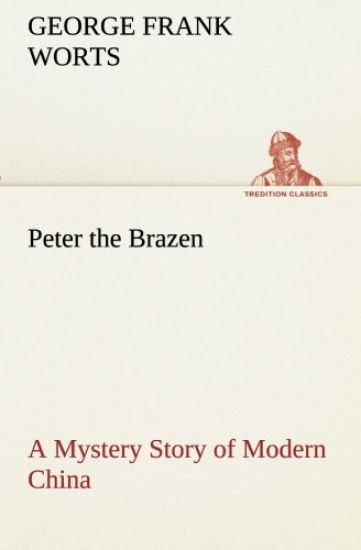 Peter the Brazen A Mystery Story of Modern China